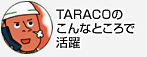 TARACOのこんなところで活躍